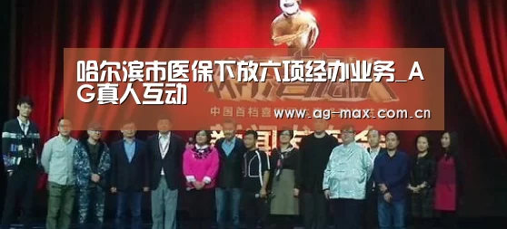 哈尔滨市医保下放六项经办业务_AG真人互动(图4) AG真人游戏平台